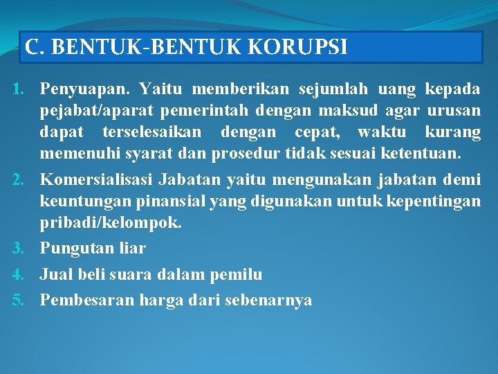 C. BENTUK-BENTUK KORUPSI 1. Penyuapan. Yaitu memberikan sejumlah uang kepada pejabat/aparat pemerintah dengan maksud