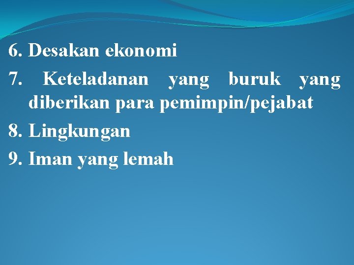 6. Desakan ekonomi 7. Keteladanan yang buruk yang diberikan para pemimpin/pejabat 8. Lingkungan 9.