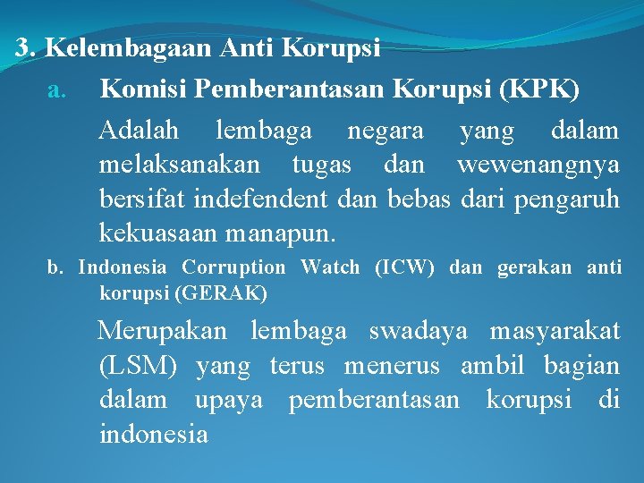 3. Kelembagaan Anti Korupsi a. Komisi Pemberantasan Korupsi (KPK) Adalah lembaga negara yang dalam