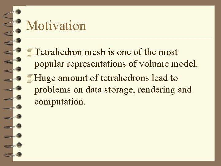 Motivation 4 Tetrahedron mesh is one of the most popular representations of volume model.