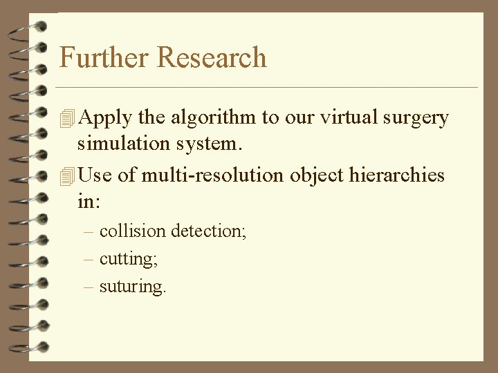 Further Research 4 Apply the algorithm to our virtual surgery simulation system. 4 Use