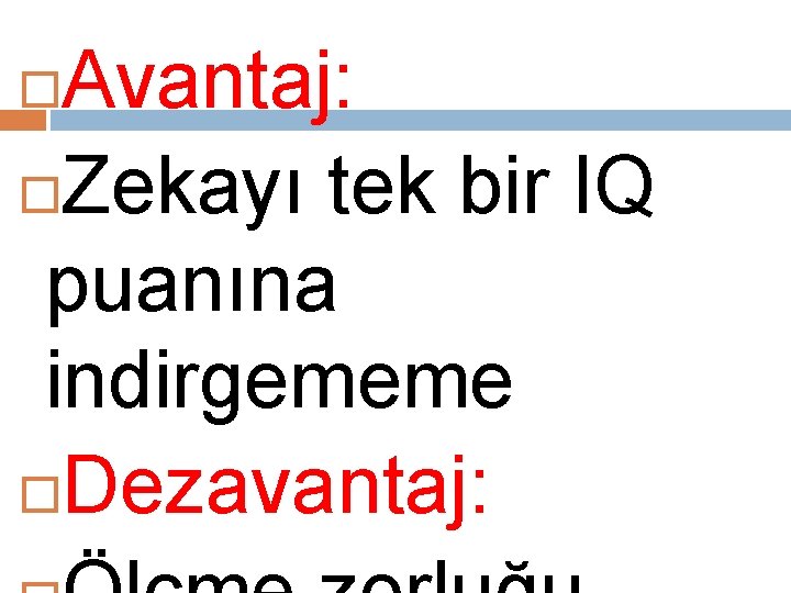 Avantaj: Zekayı tek bir IQ puanına indirgememe Dezavantaj: 