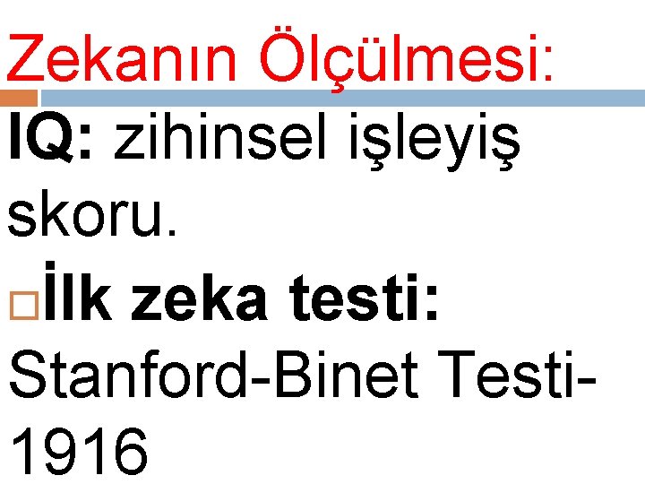 Zekanın Ölçülmesi: IQ: zihinsel işleyiş skoru. İlk zeka testi: Stanford-Binet Testi 1916 