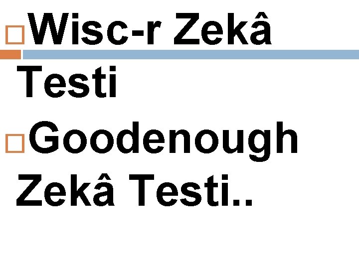 Wisc-r Zekâ Testi Goodenough Zekâ Testi. . 