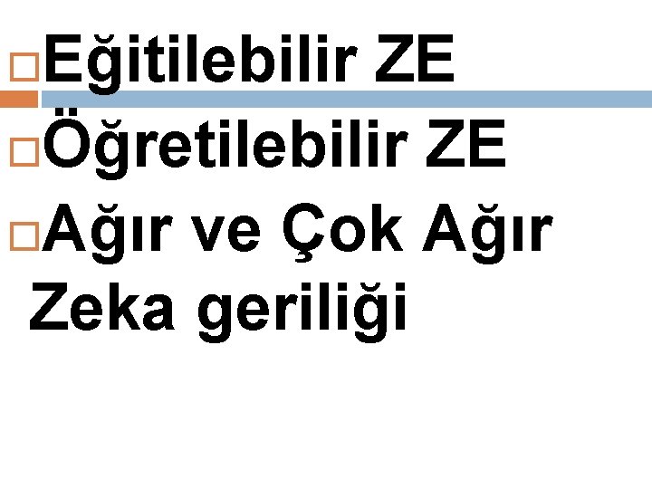 Eğitilebilir ZE Öğretilebilir ZE Ağır ve Çok Ağır Zeka geriliği 