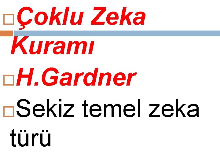 Çoklu Zeka Kuramı H. Gardner Sekiz temel zeka türü 