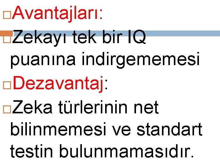 Avantajları: Zekayı tek bir IQ puanına indirgememesi Dezavantaj: Zeka türlerinin net bilinmemesi ve standart