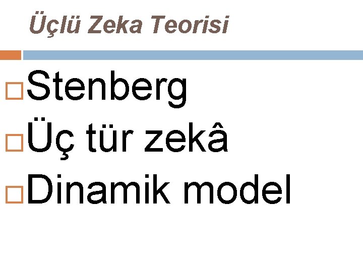 Üçlü Zeka Teorisi Stenberg Üç tür zekâ Dinamik model 