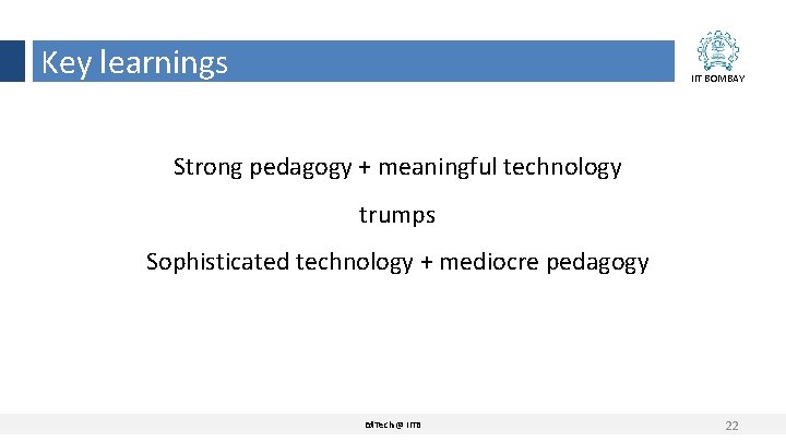 Key learnings IIT BOMBAY Strong pedagogy + meaningful technology trumps Sophisticated technology + mediocre