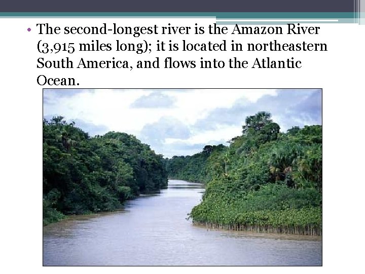  • The second-longest river is the Amazon River (3, 915 miles long); it