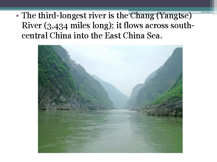 • The third-longest river is the Chang (Yangtse) River (3, 434 miles long); • The third-longest river is the Chang (Yangtse) River (3, 434 miles long);