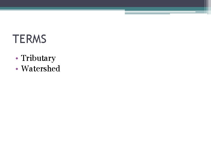 TERMS • Tributary • Watershed 