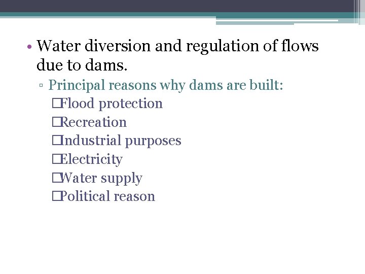  • Water diversion and regulation of flows due to dams. ▫ Principal reasons