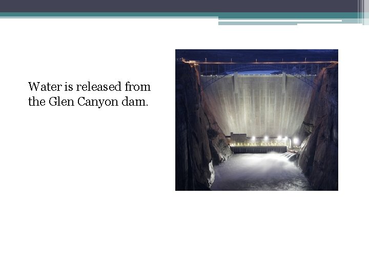 Water is released from the Glen Canyon dam. Water is released from the Glen Canyon dam.