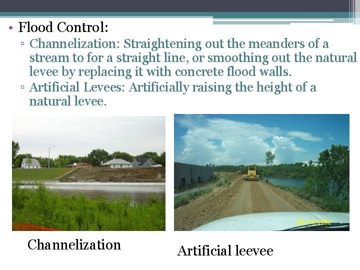 • Flood Control: ▫ Channelization: Straightening out the meanders of a stream to