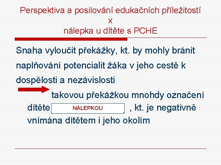 Perspektiva a posilování edukačních příležitostí x nálepka u dítěte s PCHE Snaha vyloučit překážky,