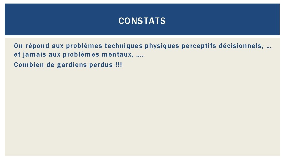 CONSTATS On répond aux problèmes techniques physiques perceptifs décisionnels, … et jamais aux problèmes