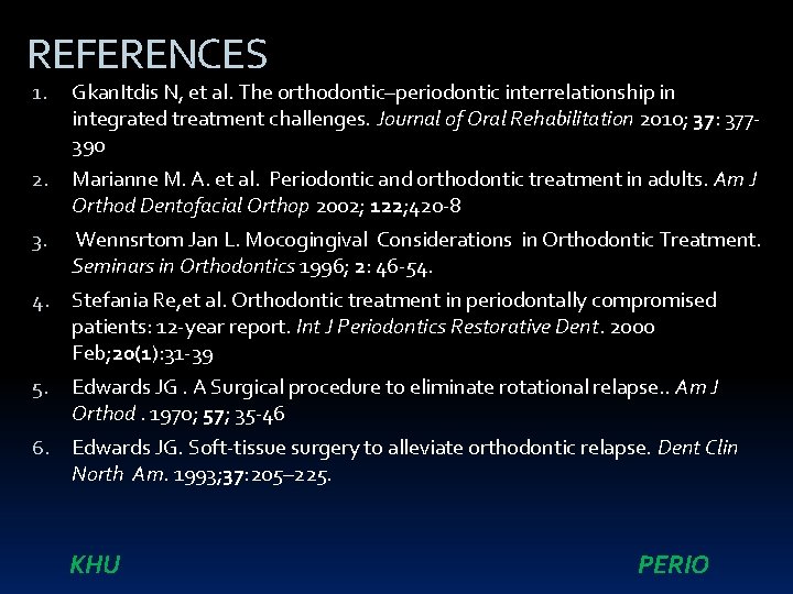 REFERENCES 1. Gkan. Itdis N, et al. The orthodontic–periodontic interrelationship in integrated treatment challenges.