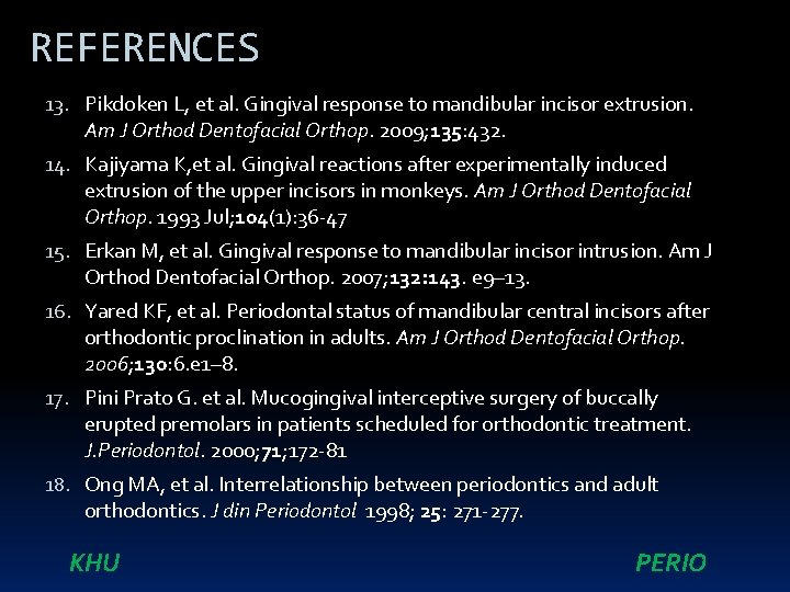 REFERENCES 13. Pikdoken L, et al. Gingival response to mandibular incisor extrusion. Am J