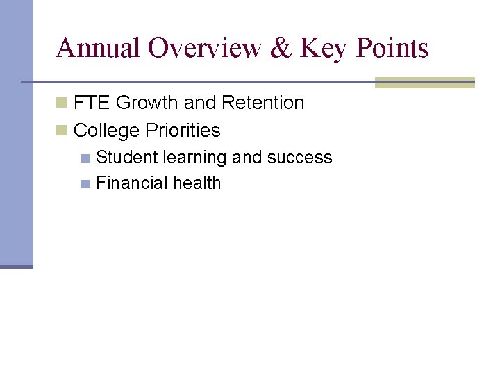 Annual Overview & Key Points n FTE Growth and Retention n College Priorities n