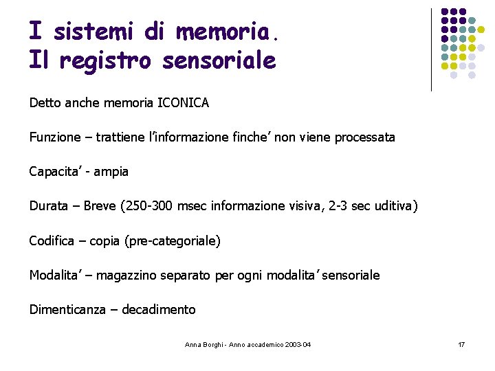I sistemi di memoria. Il registro sensoriale Detto anche memoria ICONICA Funzione – trattiene