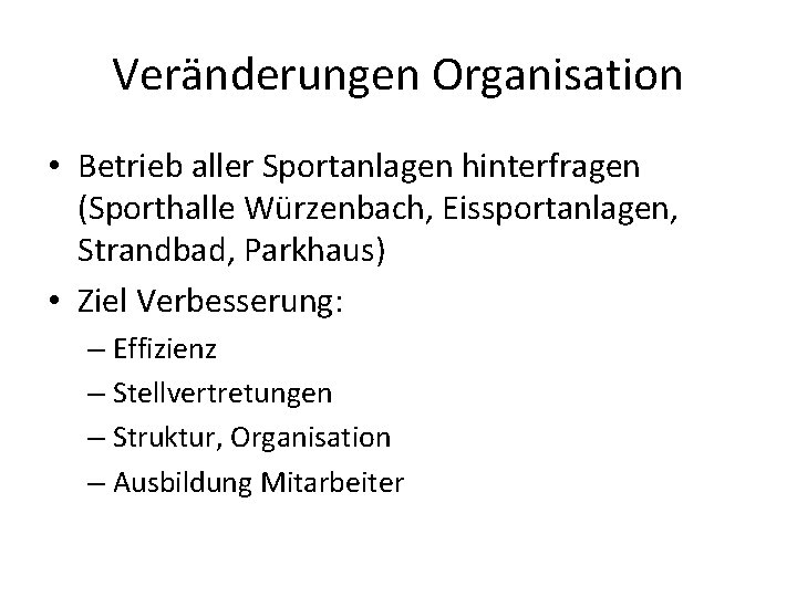 Veränderungen Organisation • Betrieb aller Sportanlagen hinterfragen (Sporthalle Würzenbach, Eissportanlagen, Strandbad, Parkhaus) • Ziel