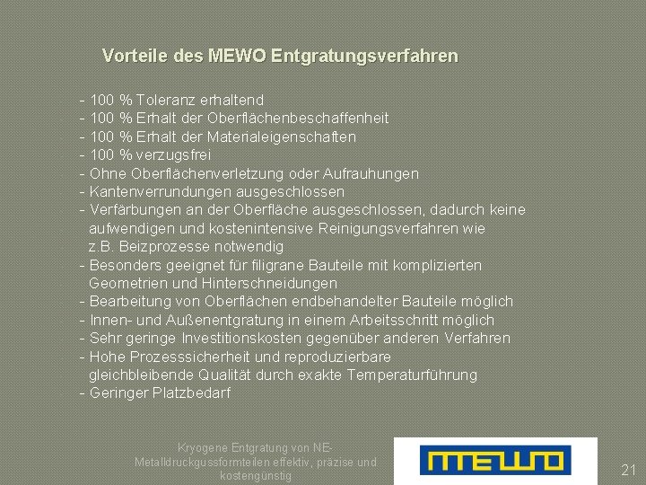 Vorteile des MEWO Entgratungsverfahren - - 100 % Toleranz erhaltend - 100 % Erhalt