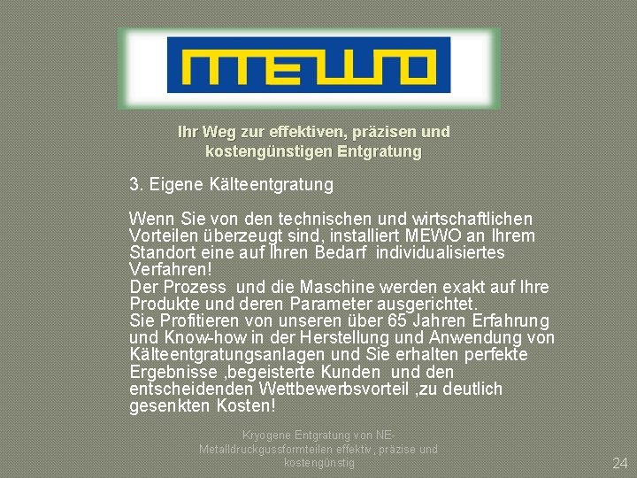 Ihr Weg zur effektiven, präzisen und kostengünstigen Entgratung 3. Eigene Kälteentgratung Wenn Sie von