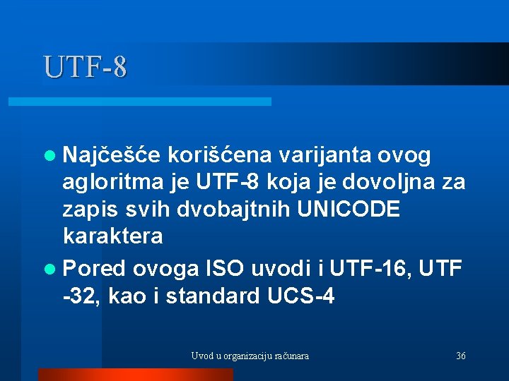 UTF-8 l Najčešće korišćena varijanta ovog agloritma je UTF-8 koja je dovoljna za zapis