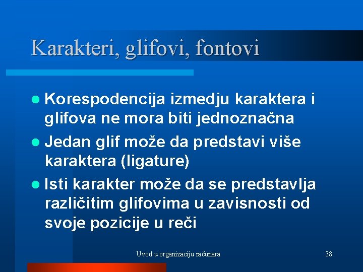 Karakteri, glifovi, fontovi l Korespodencija izmedju karaktera i glifova ne mora biti jednoznačna l
