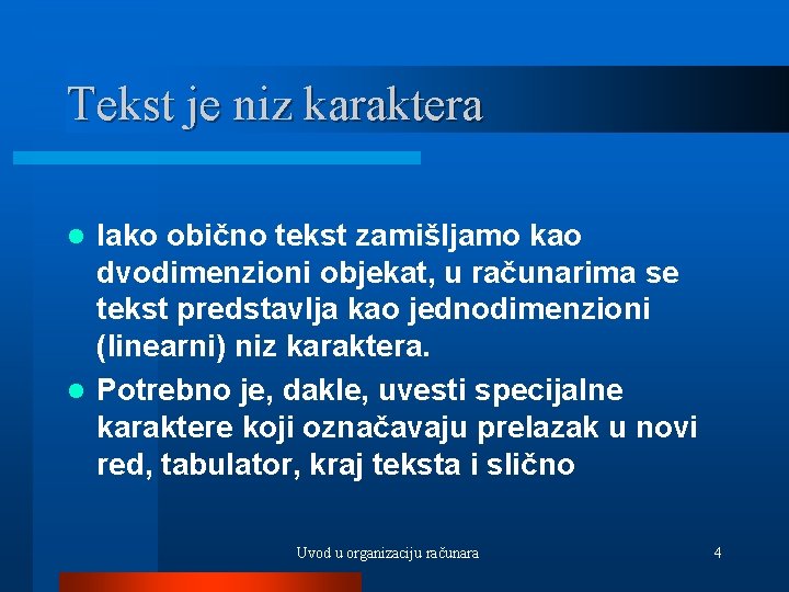 Tekst je niz karaktera Iako obično tekst zamišljamo kao dvodimenzioni objekat, u računarima se