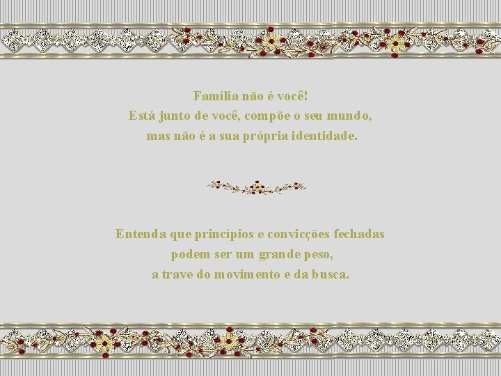 Família não é você! Está junto de você, compõe o seu mundo, mas não