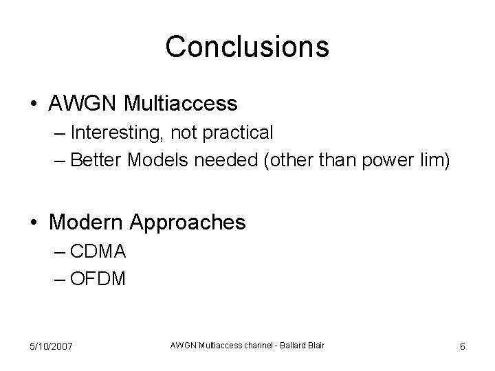 Conclusions • AWGN Multiaccess – Interesting, not practical – Better Models needed (other than