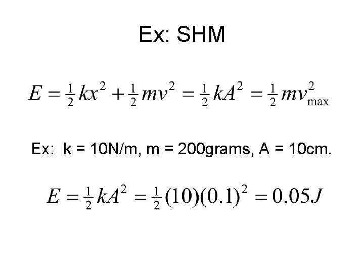 Ex: SHM Ex: k = 10 N/m, m = 200 grams, A = 10