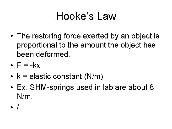 Hooke’s Law • The restoring force exerted by an object is proportional to the