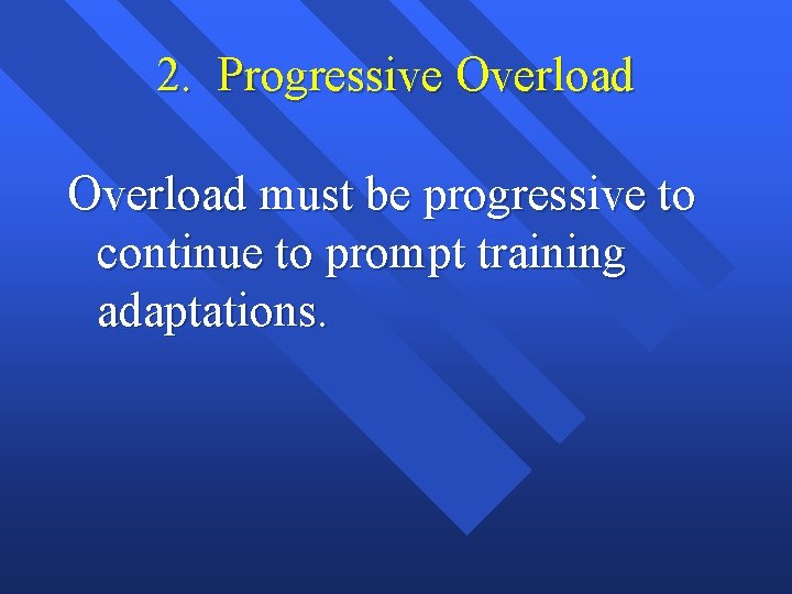 2. Progressive Overload must be progressive to continue to prompt training adaptations. 