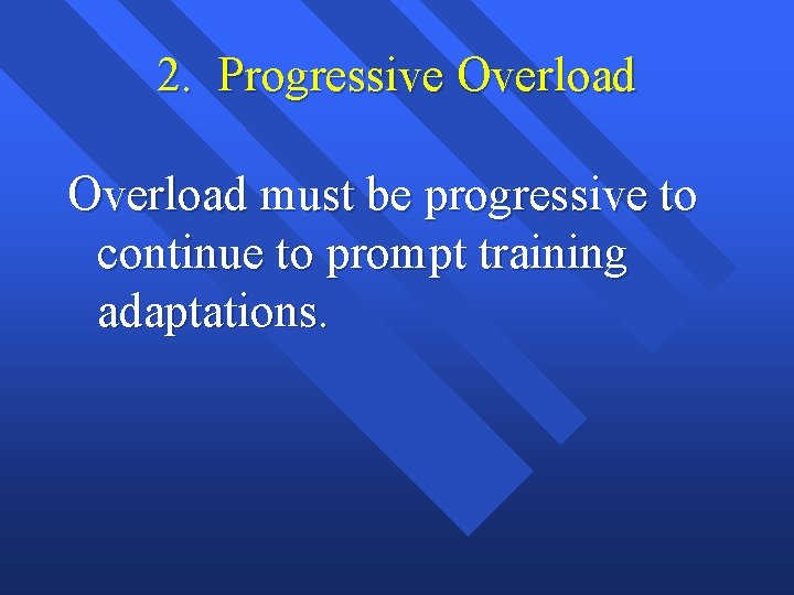 2. Progressive Overload must be progressive to continue to prompt training adaptations. 2. Progressive Overload must be progressive to continue to prompt training adaptations.