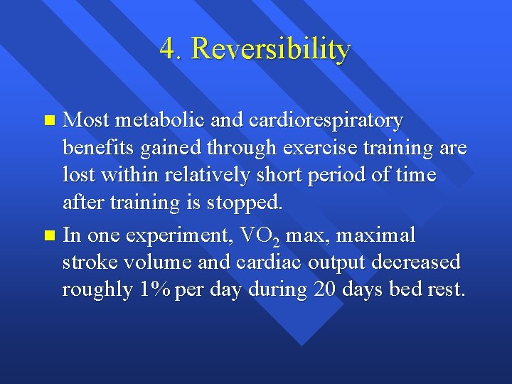 4. Reversibility Most metabolic and cardiorespiratory benefits gained through exercise training are lost within