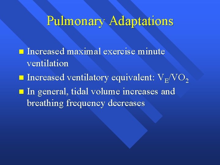 Pulmonary Adaptations Increased maximal exercise minute ventilation n Increased ventilatory equivalent: VE/VO 2 n