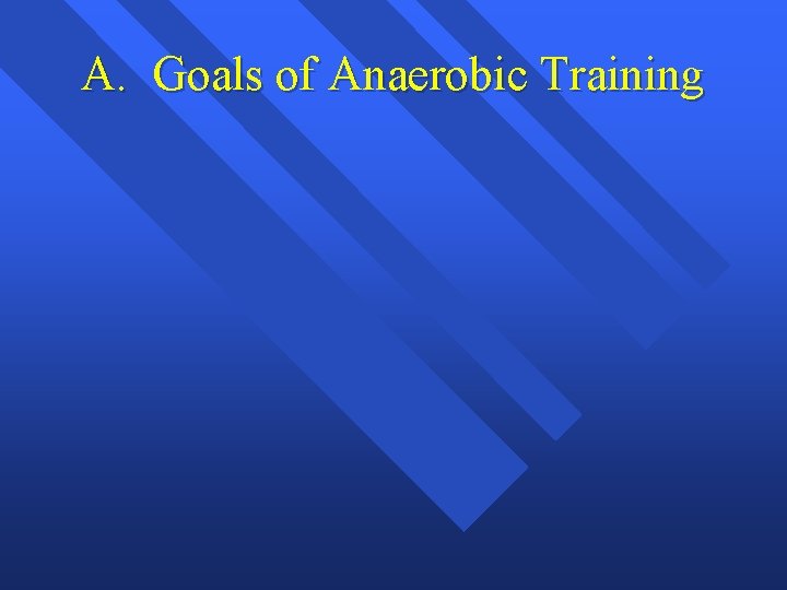 A. Goals of Anaerobic Training A. Goals of Anaerobic Training