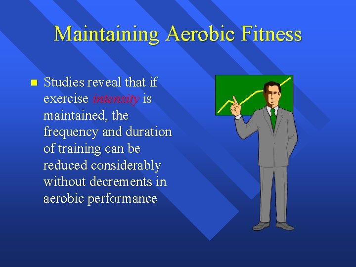 Maintaining Aerobic Fitness n Studies reveal that if exercise intensity is maintained, the frequency Maintaining Aerobic Fitness n Studies reveal that if exercise intensity is maintained, the frequency