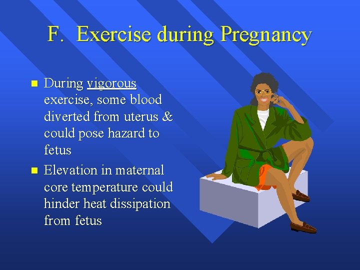 F. Exercise during Pregnancy n n During vigorous exercise, some blood diverted from uterus F. Exercise during Pregnancy n n During vigorous exercise, some blood diverted from uterus