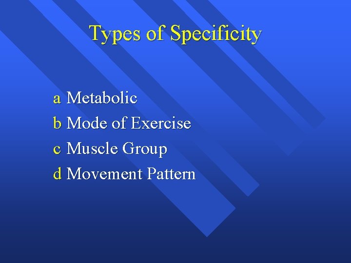 Types of Specificity a Metabolic b Mode of Exercise c Muscle Group d Movement