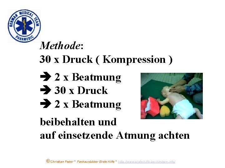 Methode: 30 x Druck ( Kompression ) 2 x Beatmung 30 x Druck 2