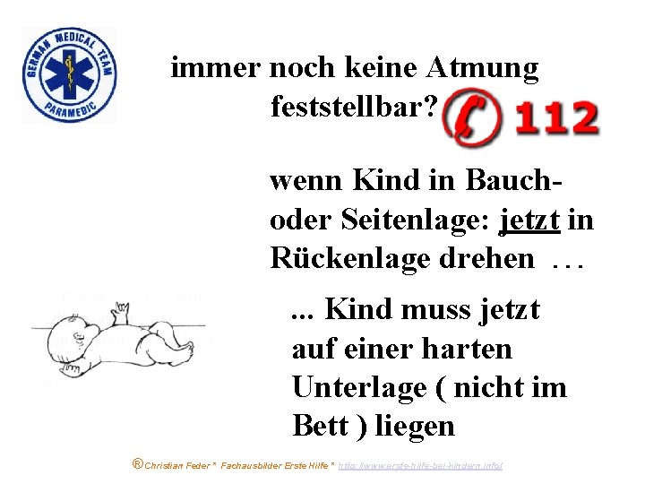 immer noch keine Atmung feststellbar? wenn Kind in Bauchoder Seitenlage: jetzt in Rückenlage drehen.