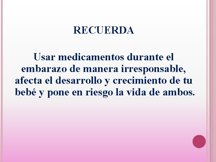 RECUERDA Usar medicamentos durante el embarazo de manera irresponsable, afecta el desarrollo y crecimiento