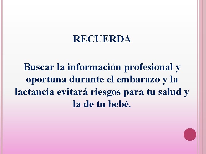 RECUERDA Buscar la información profesional y oportuna durante el embarazo y la lactancia evitará