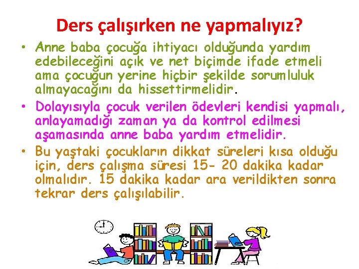 Ders çalışırken ne yapmalıyız? • Anne baba çocuğa ihtiyacı olduğunda yardım edebileceğini açık ve