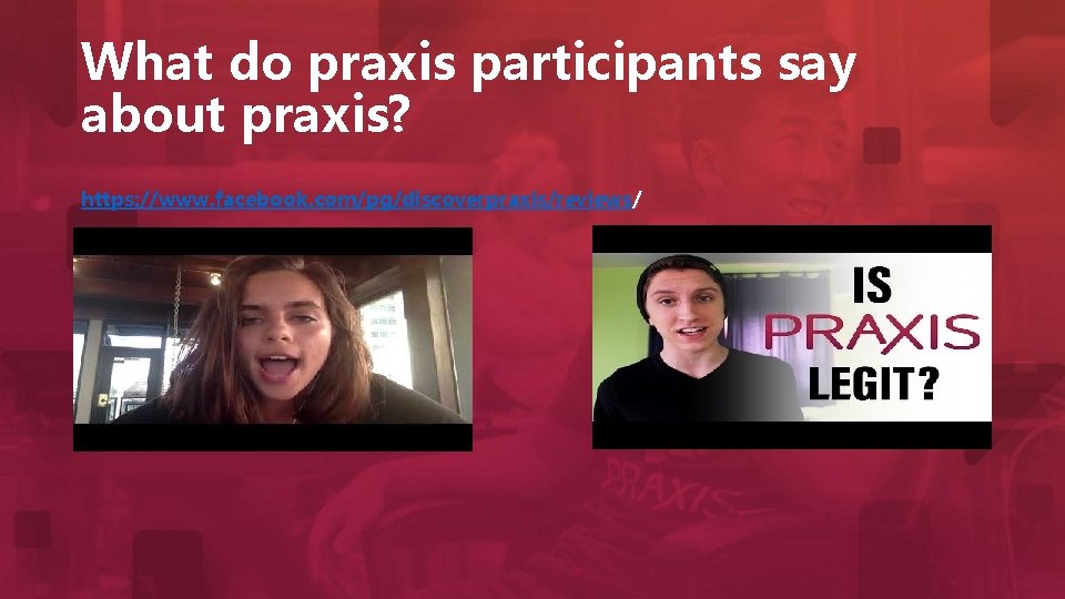 What do praxis participants say about praxis? https: //www. facebook. com/pg/discoverpraxis/reviews/ 
