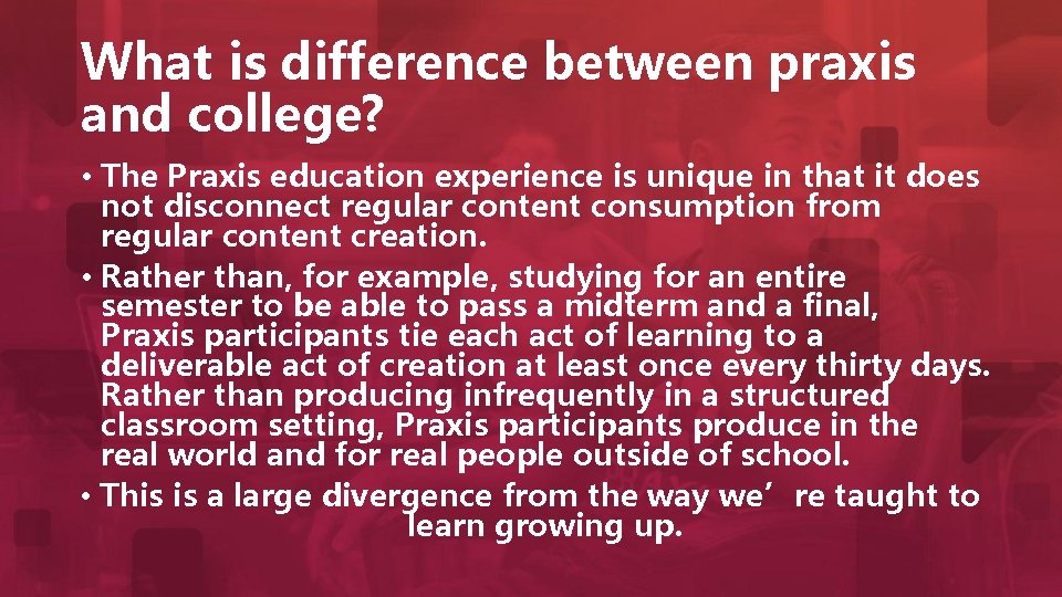 What is difference between praxis and college? • The Praxis education experience is unique